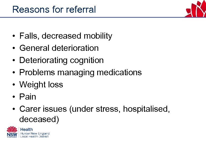 Reasons for referral • • Falls, decreased mobility General deterioration Deteriorating cognition Problems managing