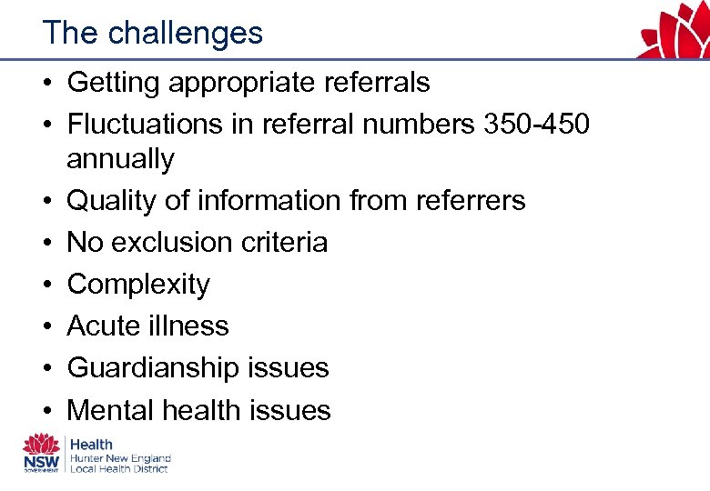 The challenges • Getting appropriate referrals • Fluctuations in referral numbers 350 -450 annually