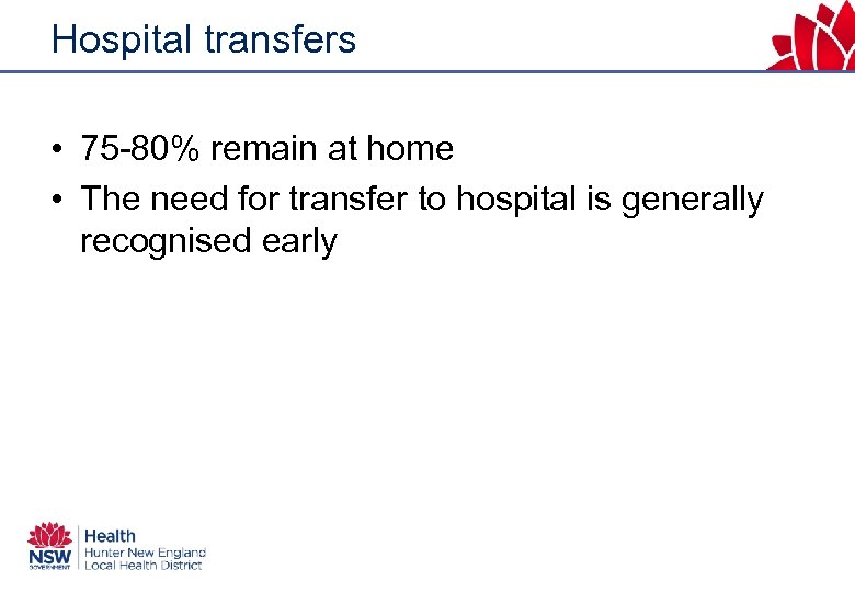 Hospital transfers • 75 -80% remain at home • The need for transfer to