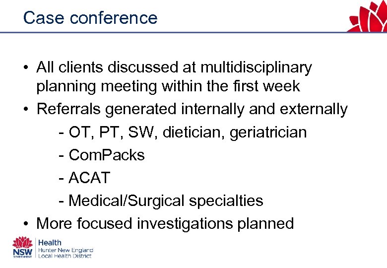 Case conference • All clients discussed at multidisciplinary planning meeting within the first week