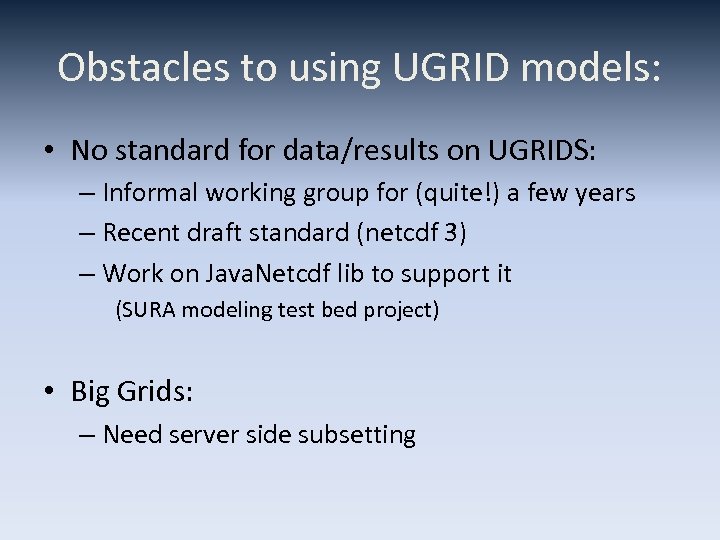 Obstacles to using UGRID models: • No standard for data/results on UGRIDS: – Informal