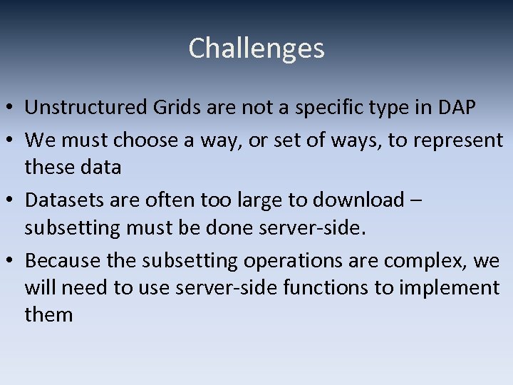 Challenges • Unstructured Grids are not a specific type in DAP • We must