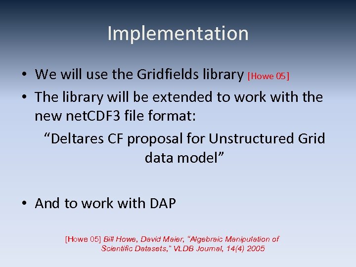 Implementation • We will use the Gridfields library [Howe 05] • The library will