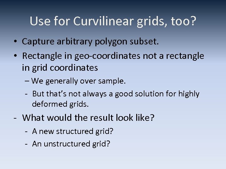 Use for Curvilinear grids, too? • Capture arbitrary polygon subset. • Rectangle in geo-coordinates