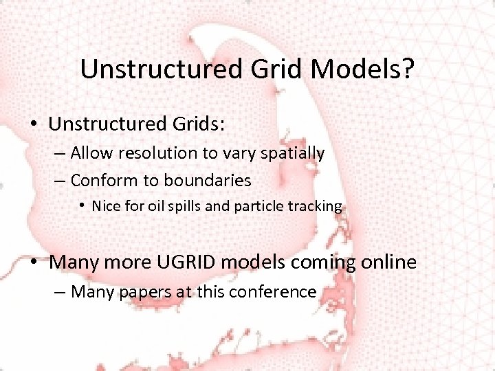 Unstructured Grid Models? • Unstructured Grids: – Allow resolution to vary spatially – Conform