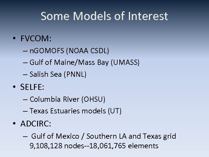 Some Models of Interest • FVCOM: – n. GOMOFS (NOAA CSDL) – Gulf of
