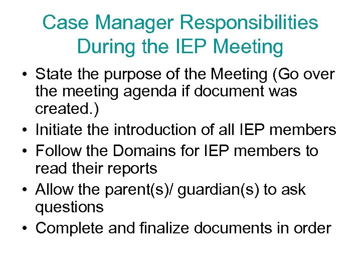 Case Manager Responsibilities During the IEP Meeting • State the purpose of the Meeting