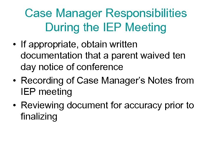 Case Manager Responsibilities During the IEP Meeting • If appropriate, obtain written documentation that