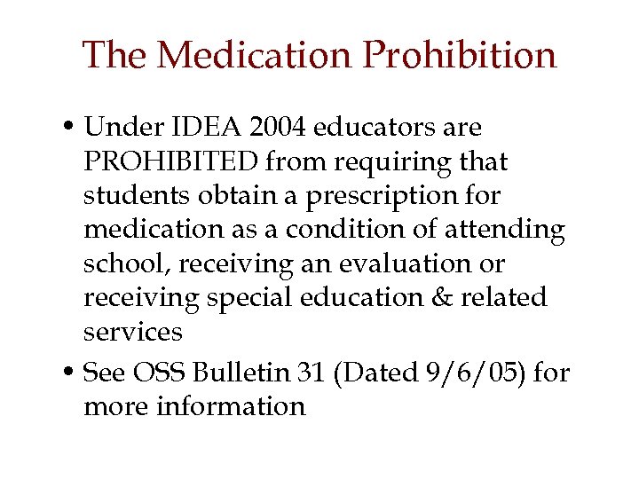 The Medication Prohibition • Under IDEA 2004 educators are PROHIBITED from requiring that students