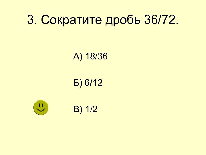 3. Сократите дробь 36/72. А) 18/36 Б) 6/12 В) 1/2 