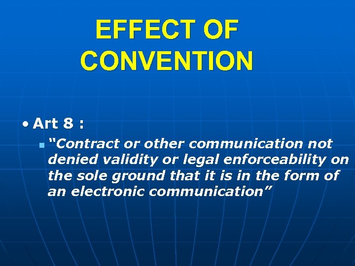 EFFECT OF CONVENTION • Art 8 : n “Contract or other communication not denied
