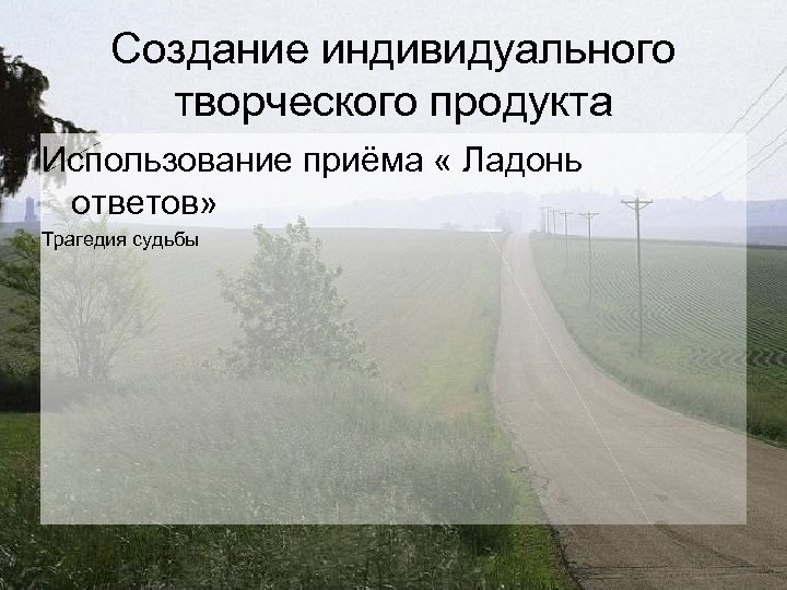 Создание индивидуального творческого продукта Использование приёма « Ладонь ответов» Трагедия судьбы 