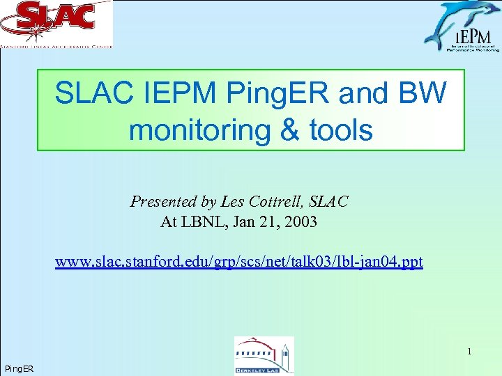 SLAC IEPM Ping. ER and BW monitoring & tools Presented by Les Cottrell, SLAC