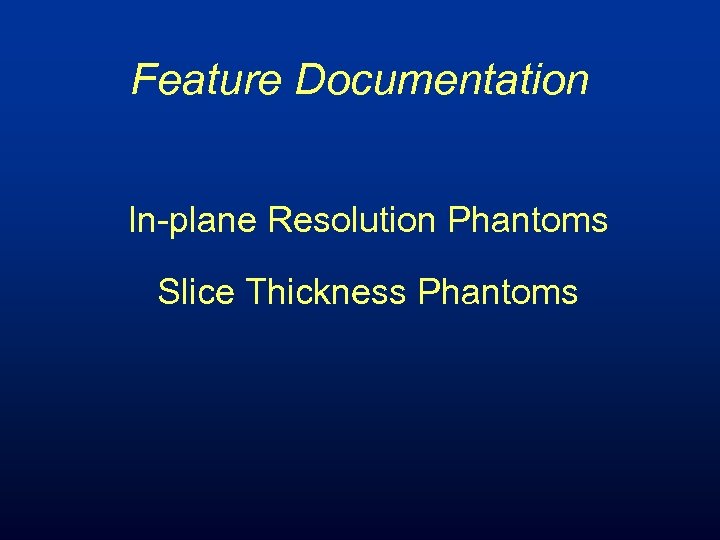 Feature Documentation In-plane Resolution Phantoms Slice Thickness Phantoms 