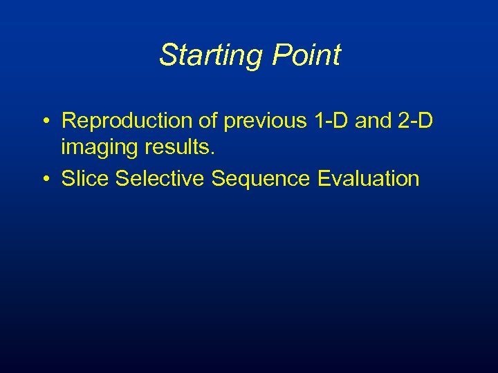 Starting Point • Reproduction of previous 1 -D and 2 -D imaging results. •