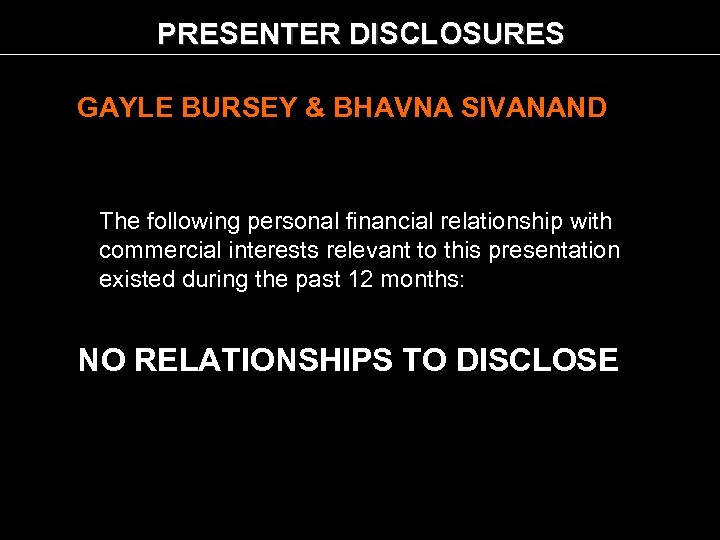 PRESENTER DISCLOSURES GAYLE BURSEY & BHAVNA SIVANAND The following personal financial relationship with commercial