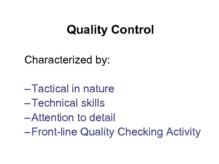 Quality Control Characterized by: – Tactical in nature – Technical skills – Attention to