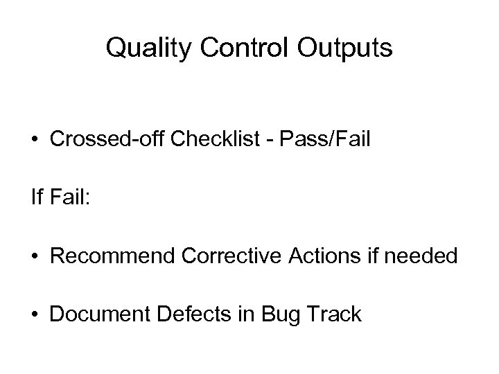 Quality Control Outputs • Crossed-off Checklist - Pass/Fail If Fail: • Recommend Corrective Actions