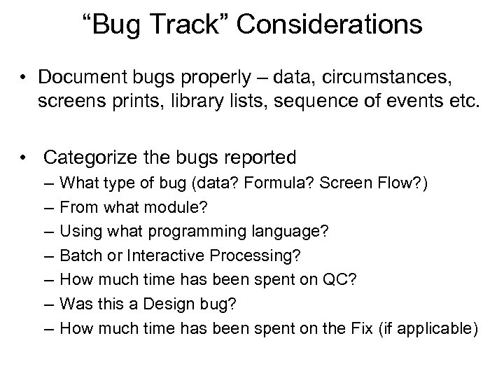 “Bug Track” Considerations • Document bugs properly – data, circumstances, screens prints, library lists,