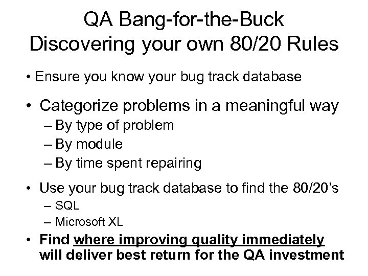 QA Bang-for-the-Buck Discovering your own 80/20 Rules • Ensure you know your bug track