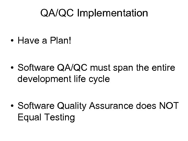 QA/QC Implementation • Have a Plan! • Software QA/QC must span the entire development