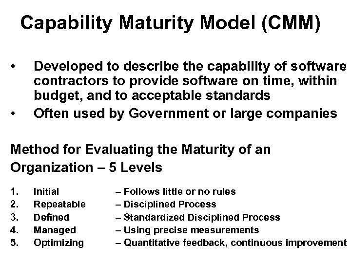 Capability Maturity Model (CMM) • • Developed to describe the capability of software contractors