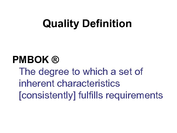 Quality Definition PMBOK ® The degree to which a set of inherent characteristics [consistently]