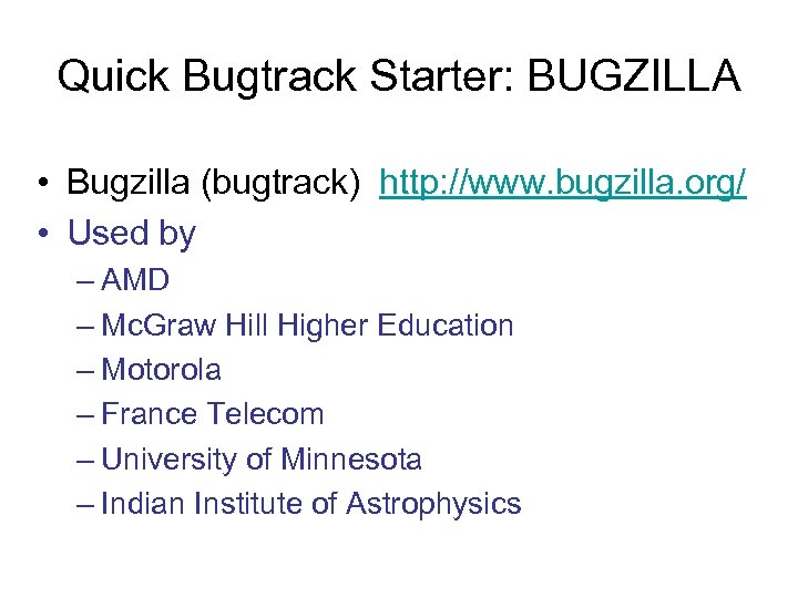 Quick Bugtrack Starter: BUGZILLA • Bugzilla (bugtrack) http: //www. bugzilla. org/ • Used by