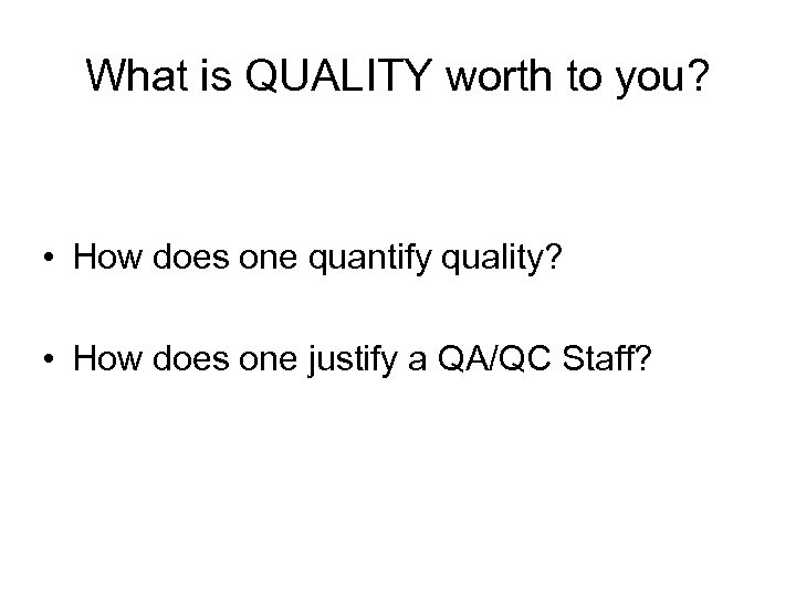 What is QUALITY worth to you? • How does one quantify quality? • How