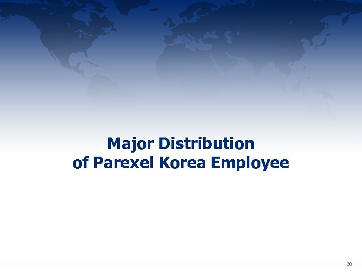 Major Distribution of Parexel Korea Employee Confidential 30 30 