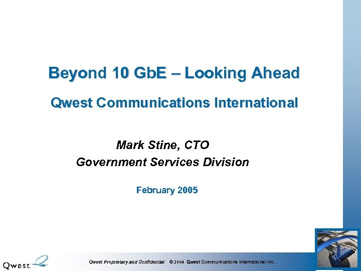 Beyond 10 Gb. E – Looking Ahead Qwest Communications International Mark Stine, CTO Government