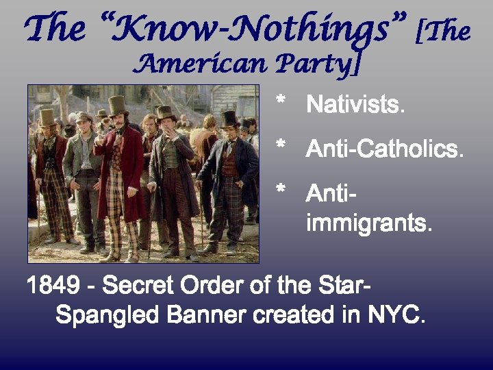 The “Know-Nothings” [The American Party] * Nativists. * Anti-Catholics. * Antiimmigrants. 1849 - Secret
