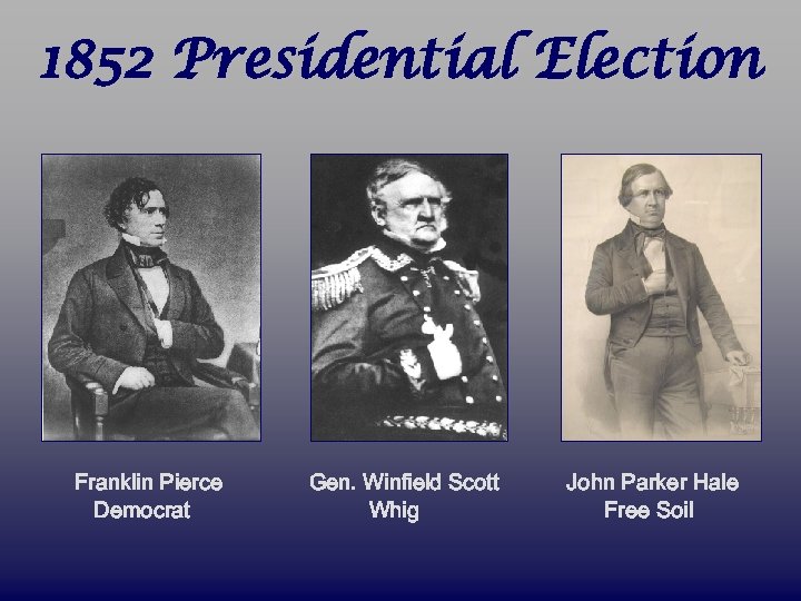 1852 Presidential Election Franklin Pierce Democrat Gen. Winfield Scott Whig John Parker Hale Free