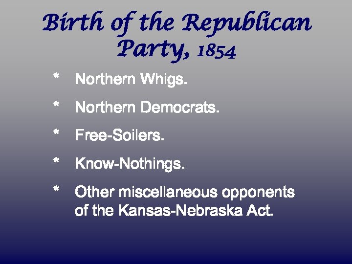 Birth of the Republican Party, 1854 * Northern Whigs. * Northern Democrats. * Free-Soilers.