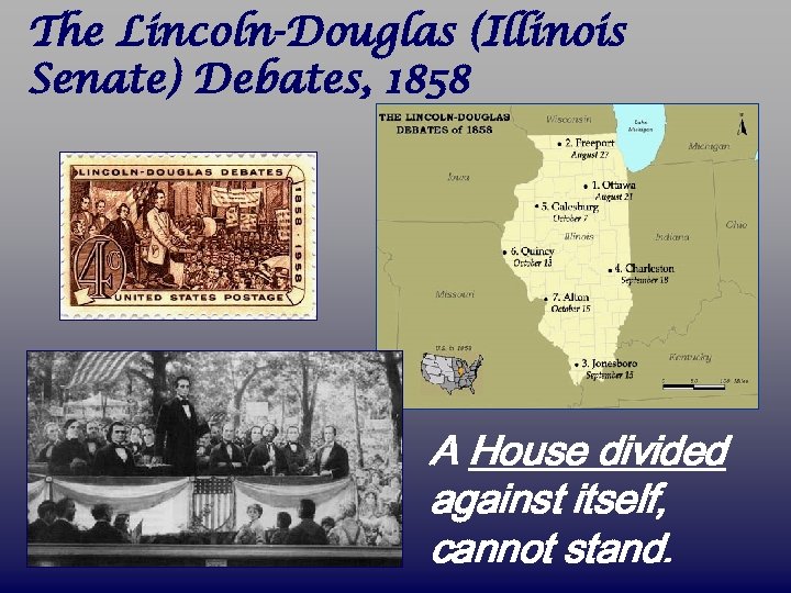 The Lincoln-Douglas (Illinois Senate) Debates, 1858 A House divided against itself, cannot stand. 
