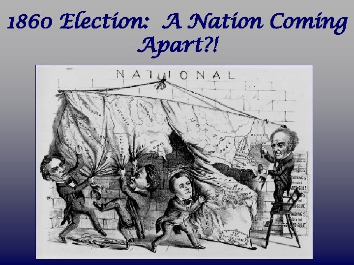 1860 Election: A Nation Coming Apart? ! 