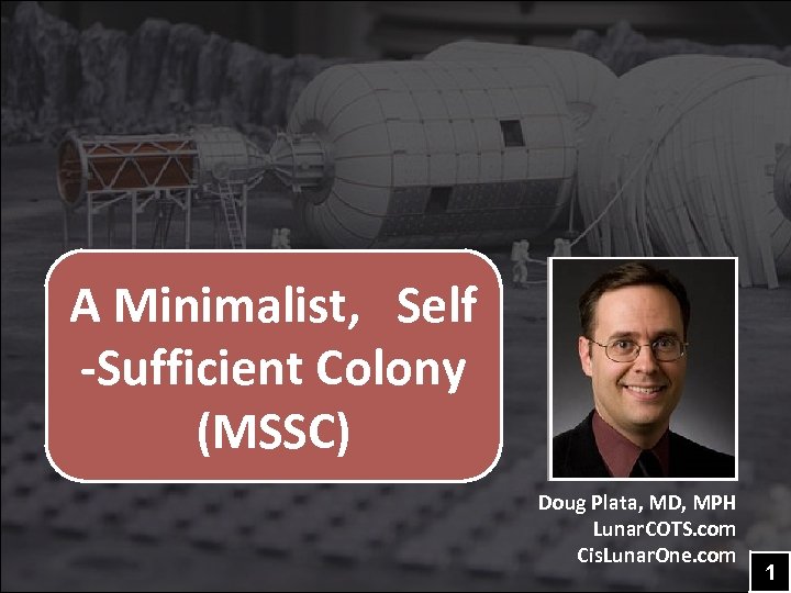 A Minimalist, Self -Sufficient Colony (MSSC) Doug Plata, MD, MPH Lunar. COTS. com Cis.