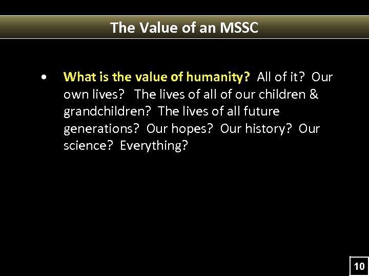 The Value of an MSSC • What is the value of humanity? All of