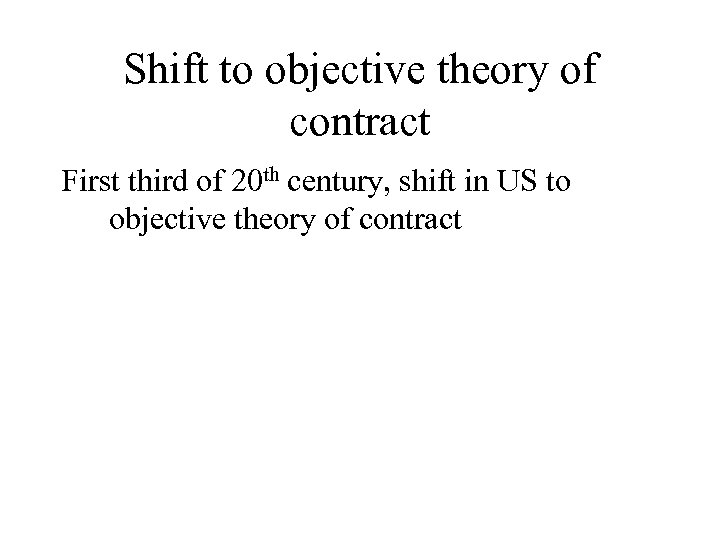 Shift to objective theory of contract First third of 20 th century, shift in