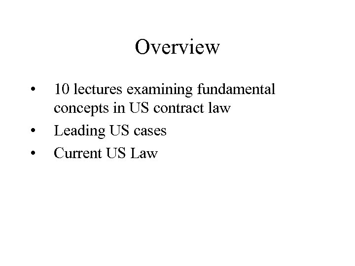 Overview • • • 10 lectures examining fundamental concepts in US contract law Leading