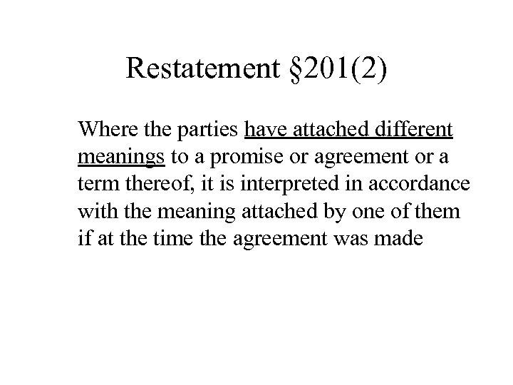 Restatement § 201(2) Where the parties have attached different meanings to a promise or