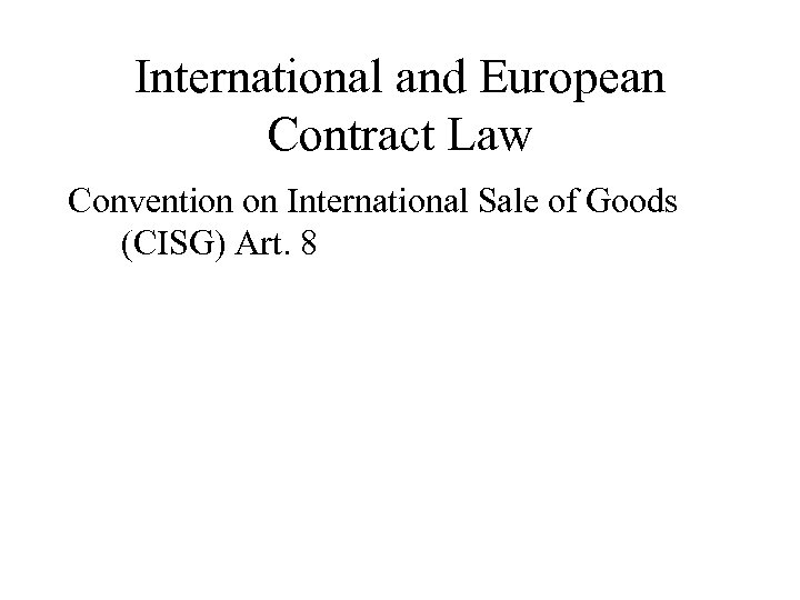 International and European Contract Law Convention on International Sale of Goods (CISG) Art. 8