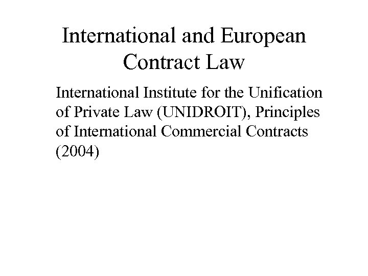 International and European Contract Law International Institute for the Unification of Private Law (UNIDROIT),