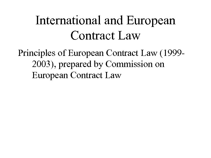 International and European Contract Law Principles of European Contract Law (19992003), prepared by Commission