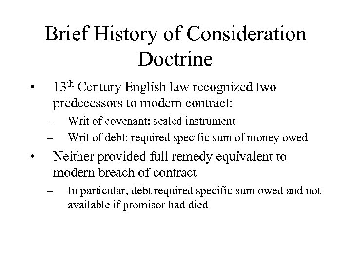 Brief History of Consideration Doctrine • 13 th Century English law recognized two predecessors