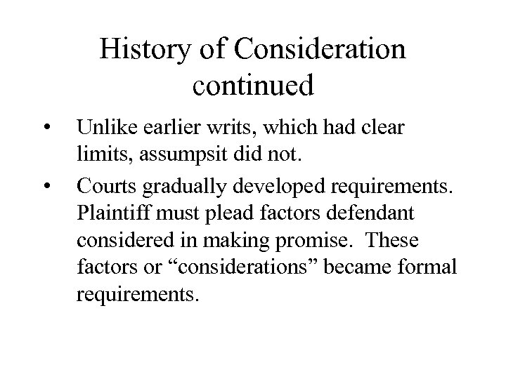 History of Consideration continued • • Unlike earlier writs, which had clear limits, assumpsit