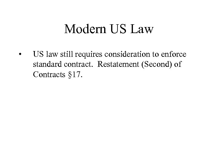 Modern US Law • US law still requires consideration to enforce standard contract. Restatement