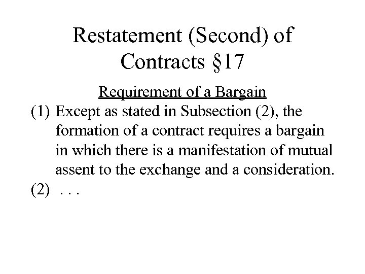 Restatement (Second) of Contracts § 17 Requirement of a Bargain (1) Except as stated