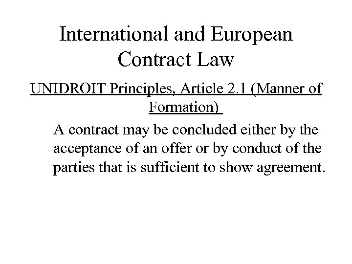 International and European Contract Law UNIDROIT Principles, Article 2. 1 (Manner of Formation) A