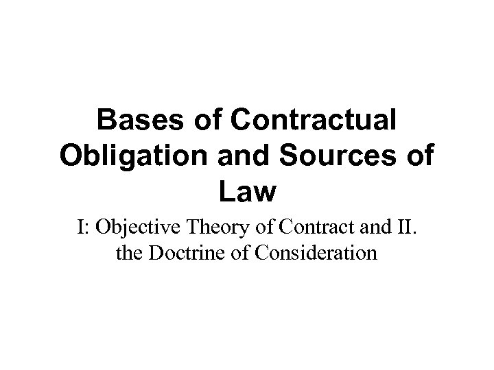 Bases of Contractual Obligation and Sources of Law I: Objective Theory of Contract and